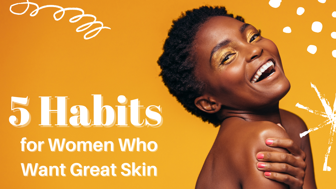 Five Habits of Women with Great Skin