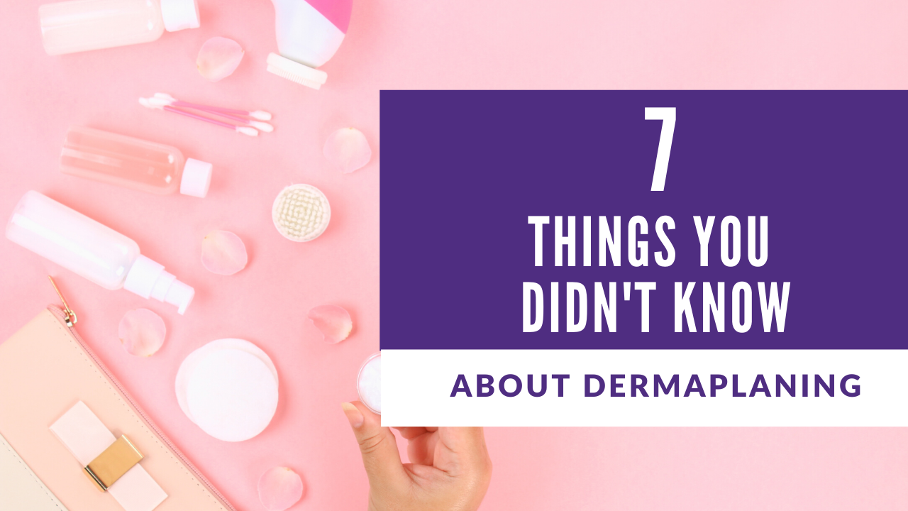 7 Things You Didn't Know About Dermaplaning