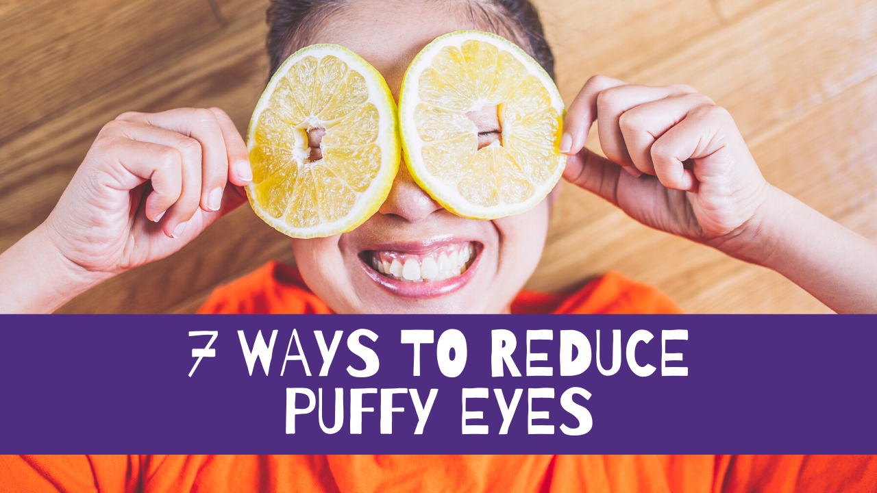 7 Ways to Reduce Puffy Eyes