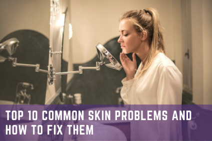 Top 10 Common Skin Problems and How to Fix Them